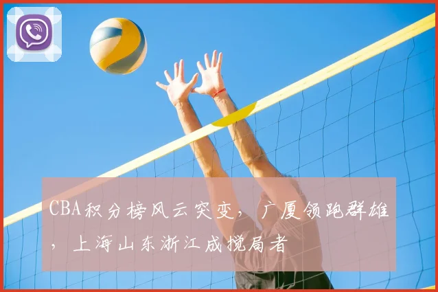CBA积分榜风云突变，广厦领跑群雄，上海山东浙江成搅局者