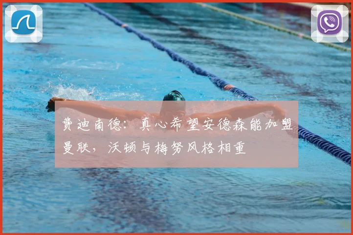 费迪南德：真心希望安德森能加盟曼联，沃顿与梅努风格相重