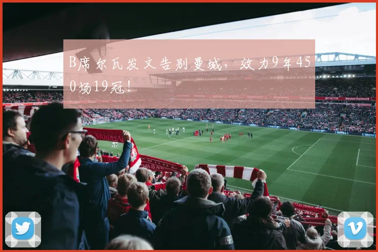 B席尔瓦发文告别曼城，效力9年450场19冠！