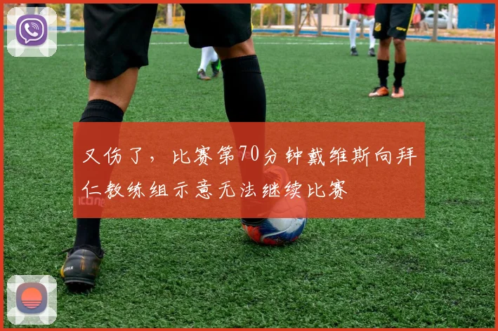 又伤了，比赛第70分钟戴维斯向拜仁教练组示意无法继续比赛